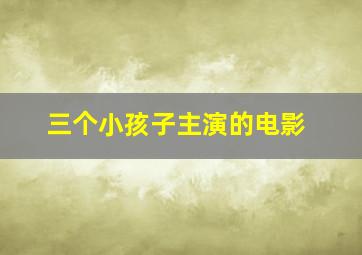 三个小孩子主演的电影