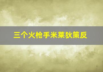 三个火枪手米莱狄策反