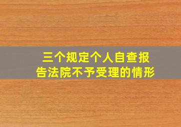 三个规定个人自查报告法院不予受理的情形