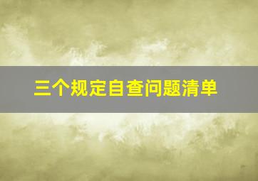 三个规定自查问题清单