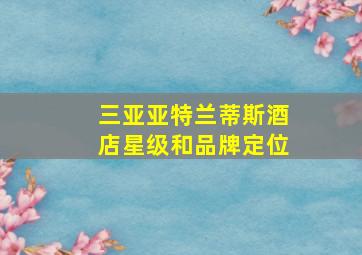 三亚亚特兰蒂斯酒店星级和品牌定位