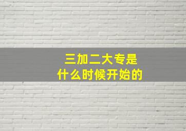 三加二大专是什么时候开始的