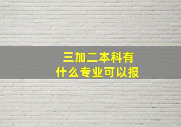 三加二本科有什么专业可以报