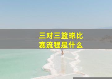 三对三篮球比赛流程是什么