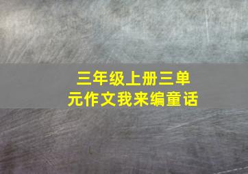 三年级上册三单元作文我来编童话