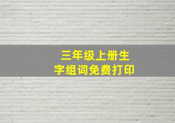 三年级上册生字组词免费打印