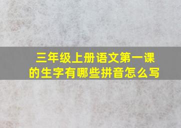 三年级上册语文第一课的生字有哪些拼音怎么写