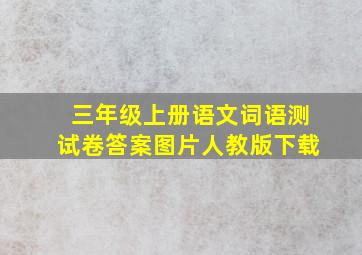 三年级上册语文词语测试卷答案图片人教版下载