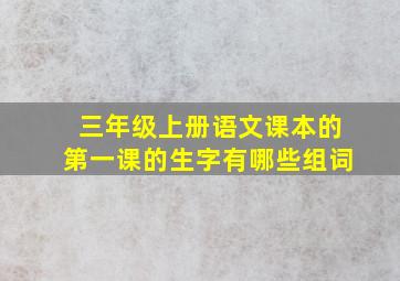 三年级上册语文课本的第一课的生字有哪些组词