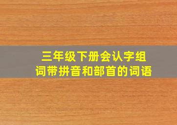 三年级下册会认字组词带拼音和部首的词语