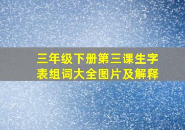 三年级下册第三课生字表组词大全图片及解释