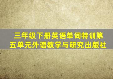 三年级下册英语单词特训第五单元外语教学与研究出版社