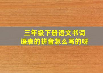 三年级下册语文书词语表的拼音怎么写的呀