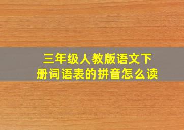 三年级人教版语文下册词语表的拼音怎么读