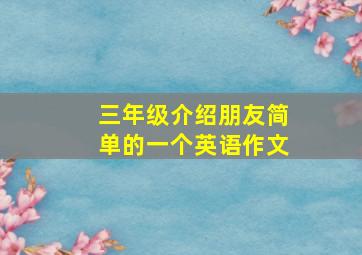 三年级介绍朋友简单的一个英语作文