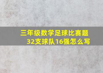 三年级数学足球比赛题32支球队16强怎么写