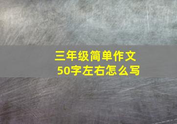 三年级简单作文50字左右怎么写