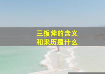 三板斧的含义和来历是什么