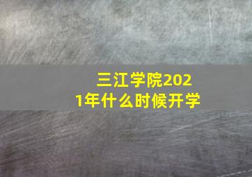 三江学院2021年什么时候开学