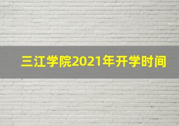 三江学院2021年开学时间