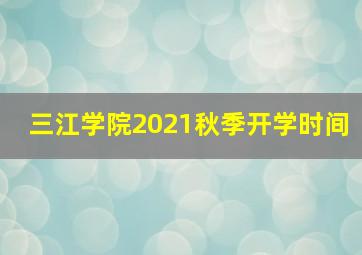 三江学院2021秋季开学时间