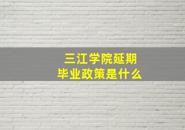 三江学院延期毕业政策是什么