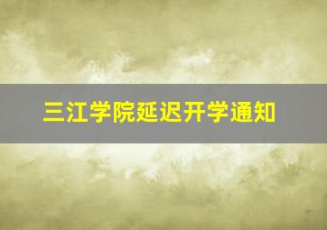 三江学院延迟开学通知