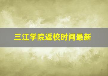 三江学院返校时间最新