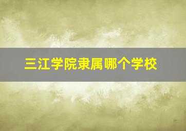 三江学院隶属哪个学校