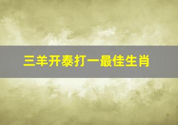 三羊开泰打一最佳生肖