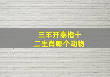 三羊开泰指十二生肖哪个动物