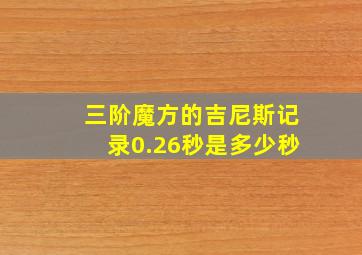 三阶魔方的吉尼斯记录0.26秒是多少秒