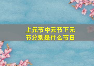 上元节中元节下元节分别是什么节日