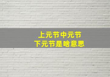 上元节中元节下元节是啥意思