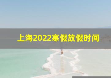 上海2022寒假放假时间