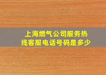 上海燃气公司服务热线客服电话号码是多少