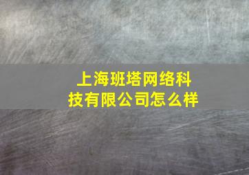 上海班塔网络科技有限公司怎么样