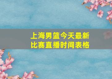 上海男篮今天最新比赛直播时间表格