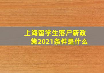 上海留学生落户新政策2021条件是什么