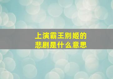 上演霸王别姬的悲剧是什么意思