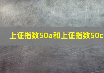 上证指数50a和上证指数50c