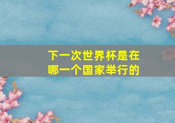 下一次世界杯是在哪一个国家举行的