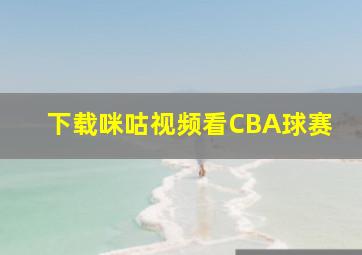 下载咪咕视频看CBA球赛