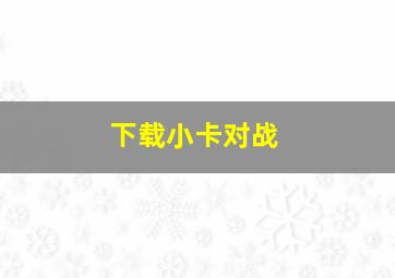 下载小卡对战