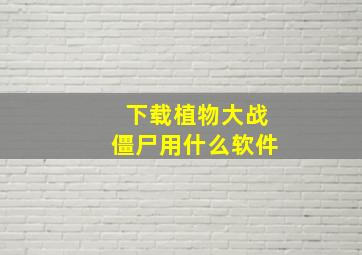 下载植物大战僵尸用什么软件