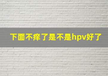 下面不痒了是不是hpv好了