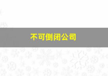 不可倒闭公司