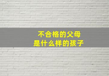 不合格的父母是什么样的孩子