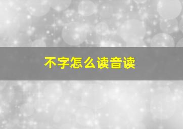 不字怎么读音读