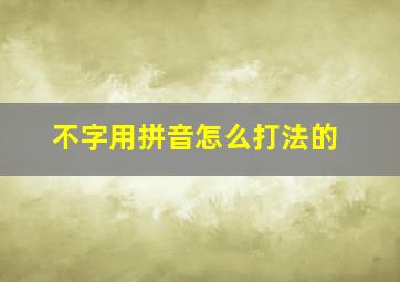 不字用拼音怎么打法的